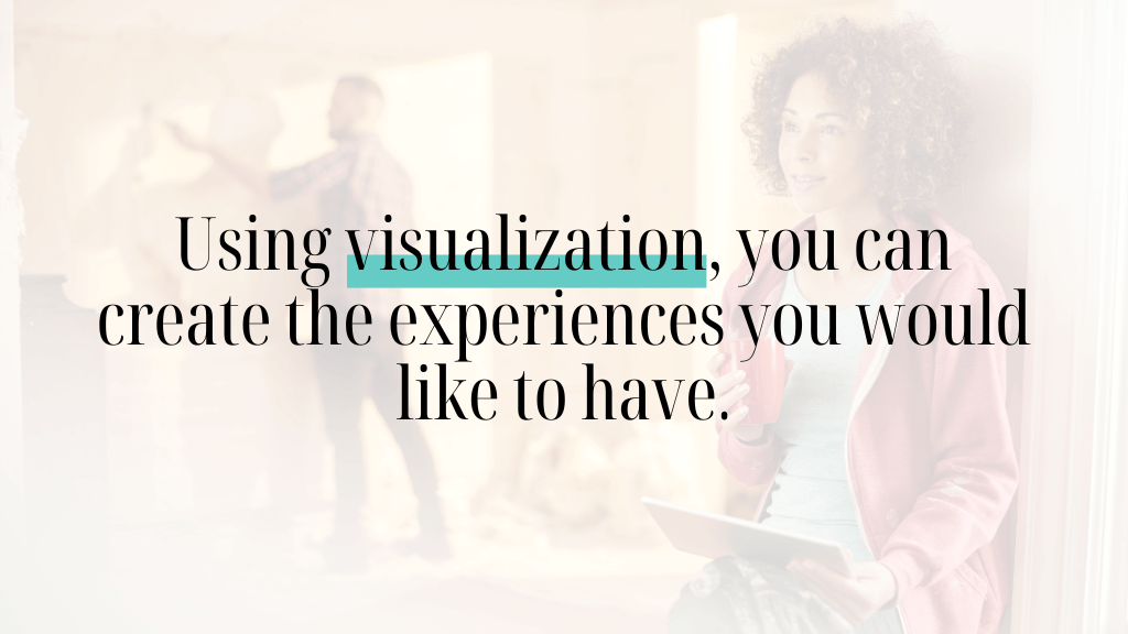 Visualisation allows you to create the experiences you would like to have